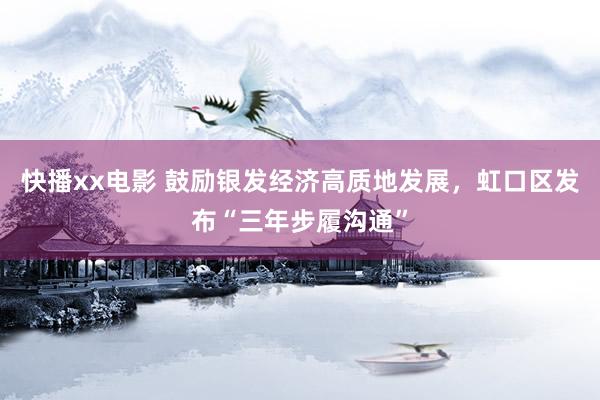 快播xx电影 鼓励银发经济高质地发展，虹口区发布“三年步履沟通”