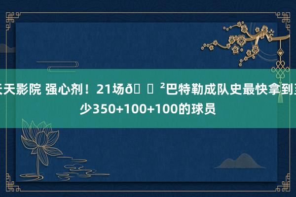 天天影院 强心剂！21场😲巴特勒成队史最快拿到至少350+100+100的球员